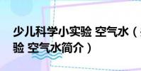 少兒科學小實驗 空氣水(關于少兒科學小實驗 空氣水簡介)