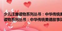 少兒注音讀物系列叢書:中華傳統美德故事(關于少兒注音讀物系列叢書:中華傳統美德故事簡介)