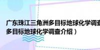 廣東珠江三角洲多目標地球化學調查(關于廣東珠江三角洲多目標地球化學調查介紹)