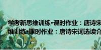 學考新思維訓練·課時作業:唐詩宋詞選讀(關于學考新思維訓練·課時作業:唐詩宋詞選讀介紹)