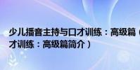 少兒播音主持與口才訓練:高級篇(關于少兒播音主持與口才訓練:高級篇簡介)
