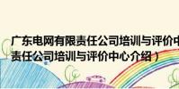 廣東電網有限責任公司培訓與評價中心(關于廣東電網有限責任公司培訓與評價中心介紹)