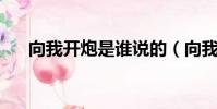 向我開炮是誰說的(向我開炮 大姨媽)