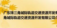 廣東珠三角城際軌道交通資源開發有限公司(關于廣東珠三角城際軌道交通資源開發有限公司介紹)