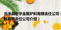 當涂縣宏宇金屬爐料有限責任公司(關于當涂縣宏宇金屬爐料有限責任公司介紹)