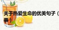 關于熱愛生命的優美句子(關于熱愛生命的故事)