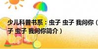 少兒科普書系:蟲子 蟲子 我問你(關于少兒科普書系:蟲子 蟲子 我問你簡介)