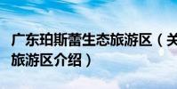 廣東珀斯蕾生態旅游區(關于廣東珀斯蕾生態旅游區介紹)