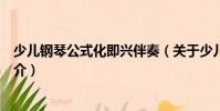 少兒鋼琴公式化即興伴奏(關于少兒鋼琴公式化即興伴奏簡介)