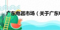 廣東電器市場(關于廣東電器市場介紹)