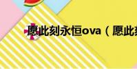 愿此刻永恒ova(愿此刻永恒ova)