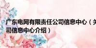 廣東電網有限責任公司信息中心(關于廣東電網有限責任公司信息中心介紹)