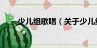 少兒組歌唱(關于少兒組歌唱簡介)