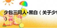 少包三同人·黑白(關于少包三同人·黑白簡介)
