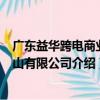 廣東益華跨電商業中山有限公司（關于廣東益華跨電商業中山有限公司介紹）