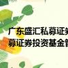 廣東盛匯私募證券投資基金管理有限公司（關于廣東盛匯私募證券投資基金管理有限公司介紹）