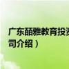 廣東皕雅教育投資有限公司（關于廣東皕雅教育投資有限公司介紹）
