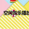 空間音樂播放地址（空間音樂播放器代碼）