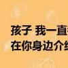 孩子 我一直都在你身邊（關于孩子 我一直都在你身邊介紹）