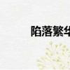 陷落繁華完整版（陷落繁華結局）