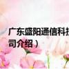 廣東盛陽通信科技有限公司（關于廣東盛陽通信科技有限公司介紹）