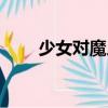少女對魔人（關于少女對魔人簡介）