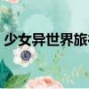 少女異世界旅行（關于少女異世界旅行簡介）