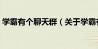 學霸有個聊天群(關于學霸有個聊天群介紹)