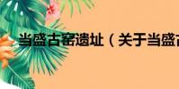 當盛古窯遺址(關于當盛古窯遺址介紹)