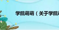 學院萌萌(關于學院萌萌介紹)