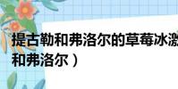 提古勒和弗洛爾的草莓冰激凌在哪買(提古勒和弗洛爾)