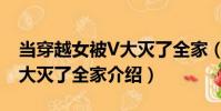 當穿越女被V大滅了全家(關于當穿越女被V大滅了全家介紹)