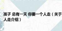 孩子 總有一天 你要一個人走(關于孩子 總有一天 你要一個人走介紹)