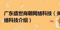 廣東盛世商朝網絡科技(關于廣東盛世商朝網絡科技介紹)