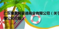 廣東皇家阿霍德商業有限公司(關于廣東皇家阿霍德商業有限公司介紹)