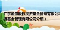 廣東盈盛股權投資基金管理有限公司(關于廣東盈盛股權投資基金管理有限公司介紹)