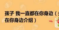 孩子 我一直都在你身邊(關于孩子 我一直都在你身邊介紹)