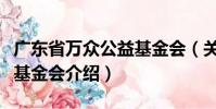 廣東省萬眾公益基金會(關于廣東省萬眾公益基金會介紹)
