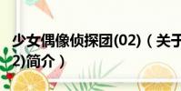 少女偶像偵探團(02)(關于少女偶像偵探團(02)簡介)