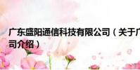 廣東盛陽通信科技有限公司(關于廣東盛陽通信科技有限公司介紹)