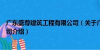 廣東盛尊建筑工程有限公司(關于廣東盛尊建筑工程有限公司介紹)