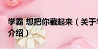 學霸 想把你藏起來(關于學霸 想把你藏起來介紹)