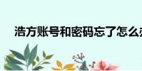 浩方賬號和密碼忘了怎么辦(浩方天翼)