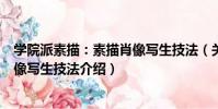 學院派素描:素描肖像寫生技法(關于學院派素描:素描肖像寫生技法介紹)