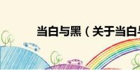 當白與黑(關于當白與黑介紹)