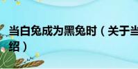 當白兔成為黑兔時(關于當白兔成為黑兔時介紹)