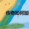 傳奇如何加強抗性（傳奇如何加入行會）