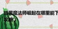 暗黑魔法師崛起在哪里能下(暗黑魔法師崛起攻略)