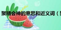聚精會神的意思和近義詞(聚精會神的意思)