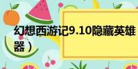幻想西游記9.10隱藏英雄(幻想西游記修改器)